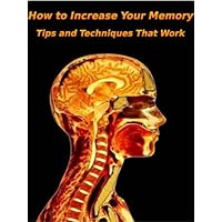 How To Increase Your Memory- Tips Techniques & That Work How To Increase Your Memory- Tips Techniques & That Work Kindle