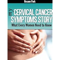 My Cervical cancer Symptoms Story - What Every Women Needs to Know, Special Edition My Cervical cancer Symptoms Story - What Every Women Needs to Know, Special Edition Kindle