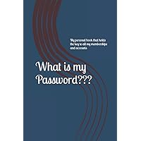 What is my Password???: My Personal Log Book which holds all the Keys to important Memberships and Accounts