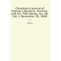 Chambers's Journal of Popular Literature, Science, and Art, Fifth Series, No. 48, Vol. I, November 29, 1884 (Classic Books)