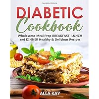 Diabetic Cookbook: Wholesome Meal Prep BREAKFAST, LUNCH and DINNER Healthy & Delicious Recipes (Healthy Food) Diabetic Cookbook: Wholesome Meal Prep BREAKFAST, LUNCH and DINNER Healthy & Delicious Recipes (Healthy Food) Paperback Kindle
