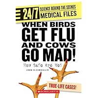 When Birds Get Flu and Cows Go Mad!: How Safe Are We? (24/7: Science Behind the Scenes: Medical Files) When Birds Get Flu and Cows Go Mad!: How Safe Are We? (24/7: Science Behind the Scenes: Medical Files) Library Binding Paperback