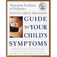 Guide to Your Child's Symptoms by the American Academy of Pediatrics:: The Official, Complete Home Reference, Birth Through Adolescence Guide to Your Child's Symptoms by the American Academy of Pediatrics:: The Official, Complete Home Reference, Birth Through Adolescence Hardcover