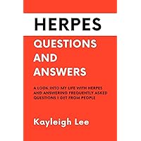 HERPES: Questions and Answers - A Look Into My Life With Herpes - Answering Frequently Asked Questions I Get From People: Herpes Book - I Share My ... Lifestyle, Relationships and MORE! HERPES: Questions and Answers - A Look Into My Life With Herpes - Answering Frequently Asked Questions I Get From People: Herpes Book - I Share My ... Lifestyle, Relationships and MORE! Paperback