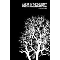 A Year In The Country: Wandering Through Spectral Fields: Journeys in Otherly Pastoralism, the Further Reaches of Folk and the Parallel Worlds of Hauntology