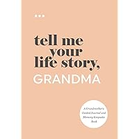 Tell Me Your Life Story, Grandma: A Grandmother’s Guided Journal and Memory Keepsake Book (Tell Me Your Life Story® Series Books) Tell Me Your Life Story, Grandma: A Grandmother’s Guided Journal and Memory Keepsake Book (Tell Me Your Life Story® Series Books) Paperback Hardcover