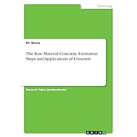 The Raw Material Concrete. Formation Steps and Applications of Concrete