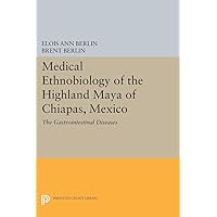 Medical Ethnobiology of the Highland Maya of Chiapas, Mexico: The Gastrointestinal Diseases (Princeton Legacy Library Book 1740) Medical Ethnobiology of the Highland Maya of Chiapas, Mexico: The Gastrointestinal Diseases (Princeton Legacy Library Book 1740) eTextbook Hardcover Paperback