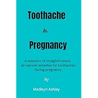 Toothache in pregnancy: A selection of straightforward, all-natural remedies for toothaches during pregnancy