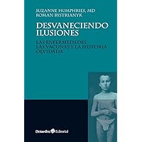 Desvaneciendo ilusiones: Las enfermedades, las vacunas y la historia olvidada Desvaneciendo ilusiones: Las enfermedades, las vacunas y la historia olvidada Paperback Kindle