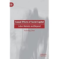 Causal Effects of Social Capital: Labor Markets and Beyond Causal Effects of Social Capital: Labor Markets and Beyond Hardcover Kindle Paperback