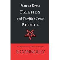 How to Draw Friends and Sacrifice Toxic People: Black Magick for Glamour, Influence, and Letting Go