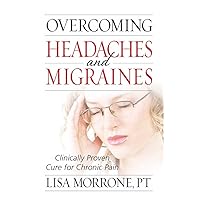 Overcoming Headaches and Migraines: Clinically Proven Cure for Chronic Pain Overcoming Headaches and Migraines: Clinically Proven Cure for Chronic Pain Paperback Kindle