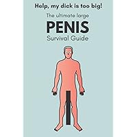 Help, my dick is too big: the ultimate large penis survival guide