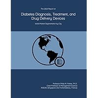The 2023 Report on Diabetes Diagnosis, Treatment, and Drug Delivery Devices: World Market Segmentation by City The 2023 Report on Diabetes Diagnosis, Treatment, and Drug Delivery Devices: World Market Segmentation by City Paperback