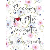 Recipes For My Daughter: A Blank Cookbook to Write in Your Collection of Family Recipes and Pass Down | DIY Recipes Recipes For My Daughter: A Blank Cookbook to Write in Your Collection of Family Recipes and Pass Down | DIY Recipes Paperback