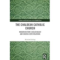 The Chaldean Catholic Church: Modern History, Ecclesiology and Church-State Relations (Culture and Civilization in the Middle East Book 58) The Chaldean Catholic Church: Modern History, Ecclesiology and Church-State Relations (Culture and Civilization in the Middle East Book 58) Kindle Hardcover Paperback