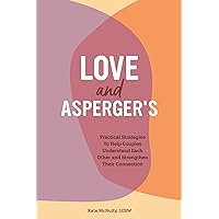 Love and Asperger's: Practical Strategies To Help Couples Understand Each Other and Strengthen Their Connection Love and Asperger's: Practical Strategies To Help Couples Understand Each Other and Strengthen Their Connection Paperback Audible Audiobook Kindle Audio CD