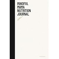 Mindful Mama Nutrition Journal: Nurturing Body, Mind, and Health on the Journey to Transformative Weight Loss