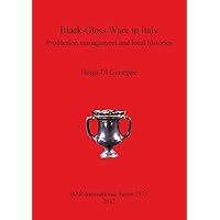 Black-Gloss Ware in Italy. Production Management and Local Histories (BAR International) Black-Gloss Ware in Italy. Production Management and Local Histories (BAR International) Paperback