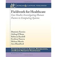 Fieldwork for Healthcare: Case Studies Investigating Human Factors in Computing Systems (Synthesis Lectures on Assistive, Rehabilitative, and Health-preserving Technologies, 5) Fieldwork for Healthcare: Case Studies Investigating Human Factors in Computing Systems (Synthesis Lectures on Assistive, Rehabilitative, and Health-preserving Technologies, 5) Paperback