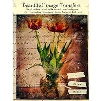 Beautiful Image Transfers: Beginning and advanced techniques for turning photos into beautiful art Beautiful Image Transfers: Beginning and advanced techniques for turning photos into beautiful art Paperback