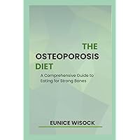 The Osteoporosis Diet: A Comprehensive Guide to Eating for Strong Bones