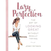 Lazy Perfection: The Art of Looking Great Without Really Trying Lazy Perfection: The Art of Looking Great Without Really Trying Hardcover Kindle