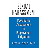 Sexual Harassment: Psychiatric Assessment in Employment Litigation Sexual Harassment: Psychiatric Assessment in Employment Litigation Hardcover