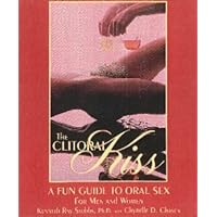 The Clitoral Kiss: A Fun Guide to Oral Sex, Oral Massage, and Other Oral Delights The Clitoral Kiss: A Fun Guide to Oral Sex, Oral Massage, and Other Oral Delights Paperback