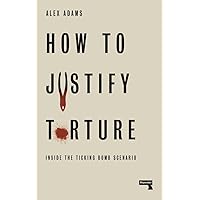 How to Justify Torture: Inside the Ticking Bomb Scenario How to Justify Torture: Inside the Ticking Bomb Scenario Paperback Audible Audiobook Kindle MP3 CD