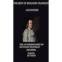 The Best of Benjamin Franklin (Annotated) Including: The Autobiography, Memoirs, and Letters The Best of Benjamin Franklin (Annotated) Including: The Autobiography, Memoirs, and Letters Kindle Hardcover Paperback