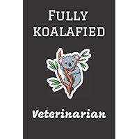 Fully Koalafied Veterinarian: Qualified Veterinarian Graduation Gift - Thoughtful And Unique Present For Future Veterinarians - Perfect For Graduation ... Of Their Careers - Blank Journal Pages