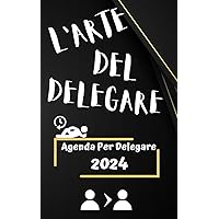 L'Arte del Delegare: Agenda per Delegare 2024 (Italian Edition)