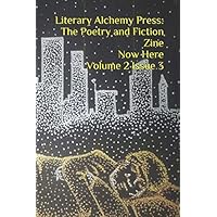 Literary Alchemy Press: The Poetry and Fiction Zine Now Here Volume 2 Issue 3