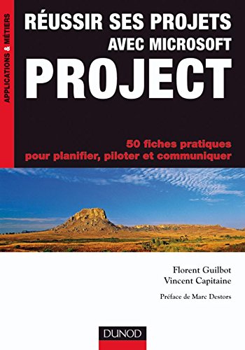 Réussir ses projets avec Microsoft Project - 50 fiches pratiques: 50 fiches pratiques pour planifier, piloter et communiquer
