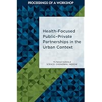 Health-Focused Public?Private Partnerships in the Urban Context: Proceedings of a Workshop (Proceedings of Workshop) Health-Focused Public?Private Partnerships in the Urban Context: Proceedings of a Workshop (Proceedings of Workshop) Paperback Kindle