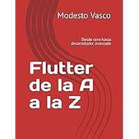 Flutter de la A a la Z: Desde cero hasta desarrollador avanzado (Spanish Edition) Flutter de la A a la Z: Desde cero hasta desarrollador avanzado (Spanish Edition) Kindle Paperback