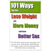 101 Ways to Lose Weight, Get More Money and Have Better Sex