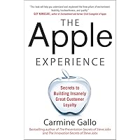 The Apple Experience: Secrets to Building Insanely Great Customer Loyalty The Apple Experience: Secrets to Building Insanely Great Customer Loyalty Hardcover Kindle Paperback