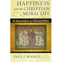Happiness and the Christian Moral Life: An Introduction to Christian Ethics Happiness and the Christian Moral Life: An Introduction to Christian Ethics Paperback