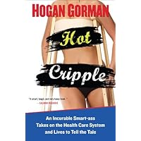 Hot Cripple: An Incurable Smart-ass Takes on the Health Care System and Lives to Tell the Tal e Hot Cripple: An Incurable Smart-ass Takes on the Health Care System and Lives to Tell the Tal e Kindle Paperback