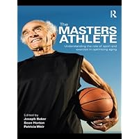 The Masters Athlete: Understanding the Role of Sport and Exercise in Optimizing Aging The Masters Athlete: Understanding the Role of Sport and Exercise in Optimizing Aging Kindle Hardcover Paperback