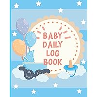 Baby Daily Log Book: Dairy to Record Newborn Babies Daily Sleep Feeding Diapers and Activities perfect gift for New Parents