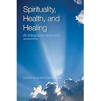 Spirituality, Health, and Healing: An Integrative Approach: An Integrative Approach Spirituality, Health, and Healing: An Integrative Approach: An Integrative Approach Paperback