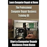The Professional Computer Repair Business Training Kit (2nd Edition) The Professional Computer Repair Business Training Kit (2nd Edition) Kindle