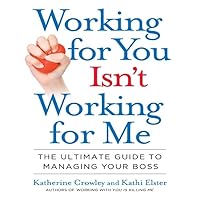 Working for You Isn't Working for Me: The Ultimate Guide to Managing Your Boss Working for You Isn't Working for Me: The Ultimate Guide to Managing Your Boss Kindle Paperback Audible Audiobook Hardcover Audio CD