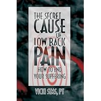 The Secret Cause of Low Back Pain: How to End Your Suffering The Secret Cause of Low Back Pain: How to End Your Suffering Hardcover Paperback