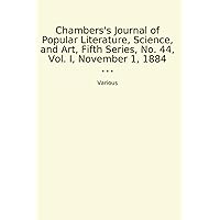 Chambers's Journal of Popular Literature, Science, and Art, Fifth Series, No. 44, Vol. I, November 1, 1884 (Classic Books)