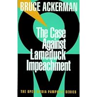 The Case Against Lame Duck Impeachment (Open Media Series) The Case Against Lame Duck Impeachment (Open Media Series) Kindle Paperback